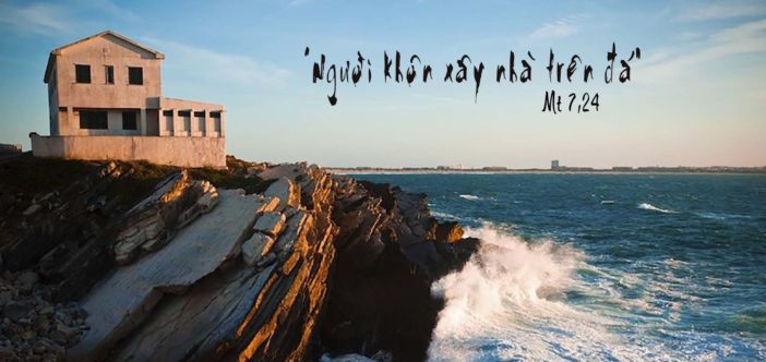 Người khôn xây nhà trên đá – Suy niệm ngày 06.12.2018